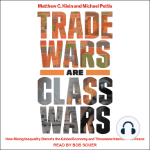 Trade Wars Are Class Wars: How Rising Inequality Distorts the Global Economy and Threatens International Peace