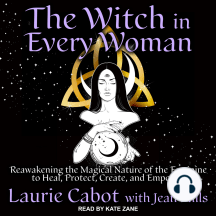 The Witch in Every Woman: Reawakening the Magical Nature of the Feminine to Heal, Protect, Create, and Empower