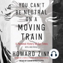 You Can't Be Neutral on a Moving Train: A Personal History of Our Times