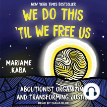 We Do This ‘Til We Free Us: Abolitionist Organizing and Transforming Justice