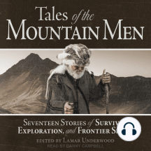 Tales of the Mountain Men: Seventeen Stories of Survival, Exploration, and Frontier Spirit