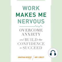 Work Makes Me Nervous: Overcome Anxiety and Build the Confidence to Succeed
