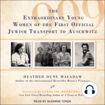 999: The Extraordinary Young Women of the First Official Jewish Transport to Auschwitz