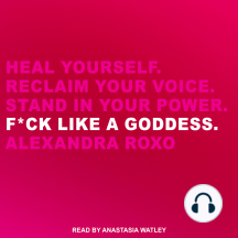F*ck Like a Goddess: Heal Yourself. Reclaim Your Voice. Stand in Your Power.