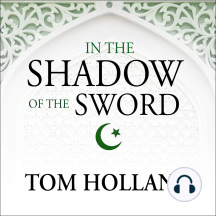 In the Shadow of the Sword: The Birth of Islam and the Rise of the Global Arab Empire