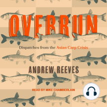 Overrun: Dispatches from the Asian Carp Crisis