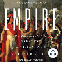 Empire: A New History of the World: The Rise and Fall of the Greatest Civilizations
