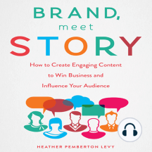 Brand, Meet Story: How to Create Engaging Content to Win Business and Influence Your Audience