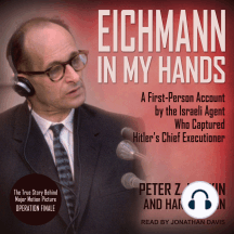 Eichmann in My Hands: A First-Person Account by the Israeli Agent Who Captured Hitler's Chief Executioner