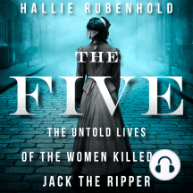 The Five: The Untold Lives of the Women Killed by Jack the Ripper