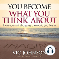 You Become What You Think About: How Your Mind Creates The World You Live In