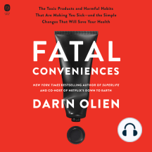 Fatal Conveniences: The Toxic Products and Harmful Habits That Are Making You Sick—and the Simple Changes That Will Save Your Health