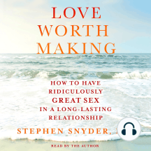 Love Worth Making: How to Have Ridiculously Great Sex in a Long-Lasting Relationship