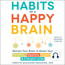 Habits of a Happy Brain: Retrain Your Brain to Boost Your Serotonin, Dopamine, Oxytocin, & Endorphin Levels