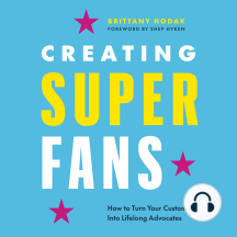 Creating Superfans: How To Turn Your Customers Into Lifelong Advocates