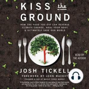 Kiss the Ground: How the Food You Eat Can Reverse Climate Change, Heal Your Body & Ultimately Save Our World