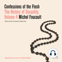 Confessions of the Flesh: Volume 4 of The History of Sexuality