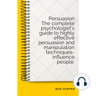 Persuasion The complete psychologist's guide to highly effective persuasion and manipulation techniques-influence people.