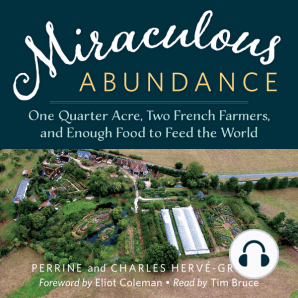 Miraculous Abundance: One Quarter Acre, Two French Farmers, and Enough Food to Feed the World