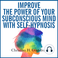 Improve the Power of your Subconscious Mind with Self-Hypnosis: Use positive thinking to change your life