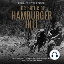 The Battle of Hamburger Hill: The History and Legacy of One of the Vietnam War's Most Controversial Battles