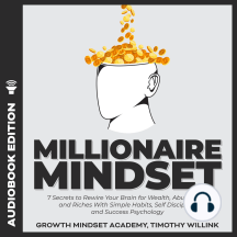Millionaire Mindset: 7 Secrets to Rewire Your Brain for Wealth, Abundance and Riches With Simple Habits, Self Discipline and Success Psychology