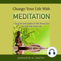 Change Your Life With Meditation - A Step By Step Guide To Calming Your Mind, Reducing Stress, And Living Longer Starting Today!