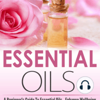Essential Oil - A Beginner's Guide to Essential Oils – How to Enhance the Wellbeing of Your Body and Mind, Starting Today!