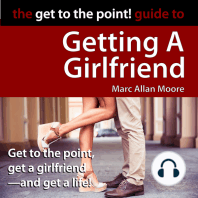 The Get to the Point! Guide to Getting A Girlfriend