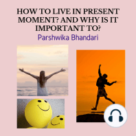 HOW TO LIVE IN PRESENT MOMENT? AND WHY IS IT IMPORTANT TO?