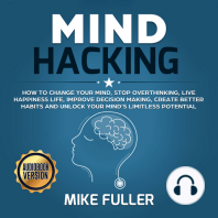 Mind Hacking: How to change your mind, stop overthinking, live happiness life, improve decision making, create better habits and unlock your mind’s limitless potential