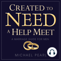Created to Need a Help Meet: A Marriage Guide for Men
