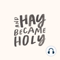 And Hay Became Holy