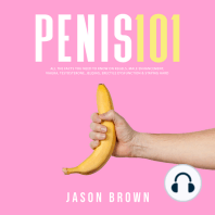 Penis 101 - All The Facts You Need To Know On Kegels, Male Enhancement, Viagra, Testosterone, Jelqing, Erectile Dysfunction & Staying Hard