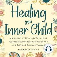 Healing your Inner Child: Reconnect to The Little Boy or Girl Wounded Within You, Release Shame and Guilt and Embrace Yourself