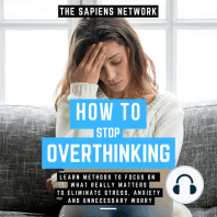 How To Stop Overthinking - Learn Methods To Focus On What Really Matters To Eliminate Stress, Anxiety, And Unnecessary Worry