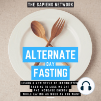 Alternate Day Fasting - Learn A New Style Of Intermittent Fasting To Lose Weight And Increase Energy While Eating As Much As You Want