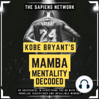 Kobe Bryant’s Mamba Mentality Decoded - Be Successful In Everything You Do With This Ironclad, Disciplined And Infallible Mindset