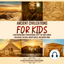 Ancient Civilizations for Kids: A Captivating Guide to Mesopotamia, Egypt, the Early Chinese Civilization, the Maya, Ancient Greece, and Ancient Rome