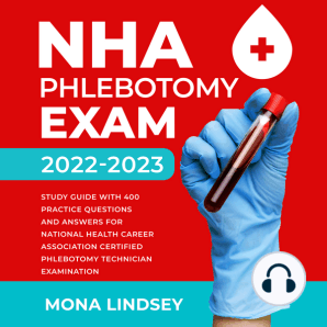 NHA Phlebotomy Exam 2022-2023: Study Guide with 400 Practice Questions and Answers for National Healthcareer Association Certified Phlebotomy Technician Examination
