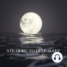 Straight To Deep Sleep: A Guided Sleep Meditation To Help You Fall Into A Deep Restful Healing Sleep