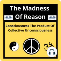 The Madness Of Reason. Consciousness The Product Of Collective Unconsciousness