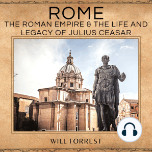 Rome: The Roman Empire & the Life and Legacy of Julius Ceasar