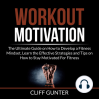 Workout Motivation: The Ultimate Guide on How to Develop a Fitness Mindset, Learn the Effective Strategies and Tips on How to Stay Motivated For Fitness