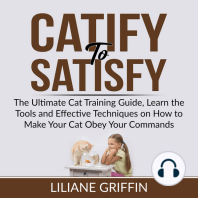 Catify to Satisfy: The Ultimate Cat Training Guide, Learn the Tools and Effective Techniques on How to Make Your Cat Obey Your Commands