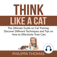 Think Like a Cat: The Ultimate Guide on Cat Training, Discover Different Techniques and Tips on How to Effectively Train Cats