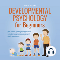 Developmental Psychology for Beginners How to Easily Understand the Stages of Development From Infant to Adult and Apply the Insights Specifically to Your Life or Child Rearing