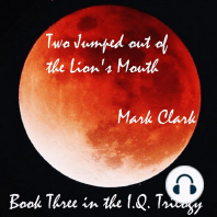 THE I.Q. TRILOGY BOOK 3 - TWO JUMPED OUT OF THE LION'S MOUTH
