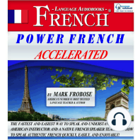 Power French Accelerated: The Fastest and Easiest Way to Speak and Understand French! American Instructor and a Native French Speaker Teach You How to Speak Authentic French Quickly, Easily, and Enjoyably!