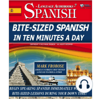 Bite-Sized Spanish in Ten Minutes a Day: Begin Speaking Spanish Immediately with Easy Bite-Sized Lessons During Your Down Time!